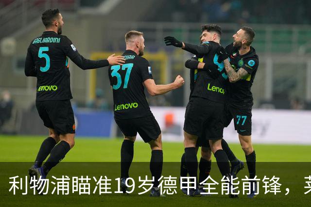 利物浦瞄准19岁德甲全能前锋，莱比锡狮子大开口：低于1.3亿欧免谈