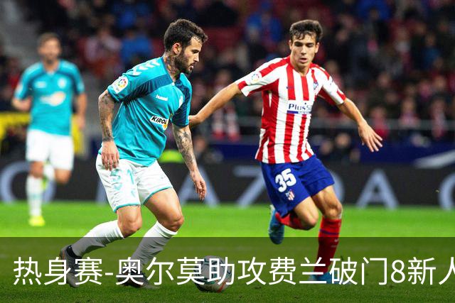 热身赛-奥尔莫助攻费兰破门8新人首秀 西班牙1-1伊拉克